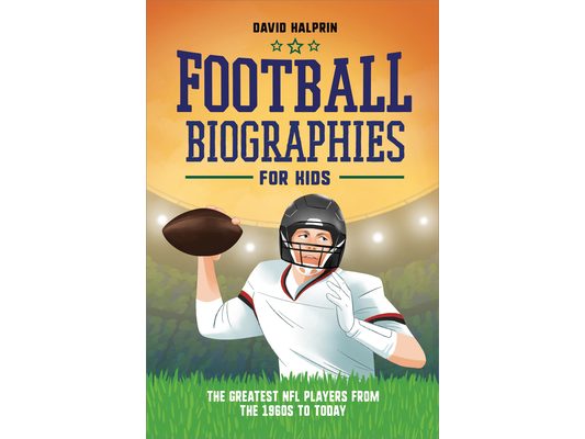 Football Biographies for Kids: The Greatest NFL Players from the 1960s to Today