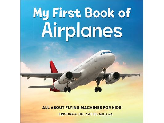 My First Book of Airplanes: All about Flying Machines for Kids