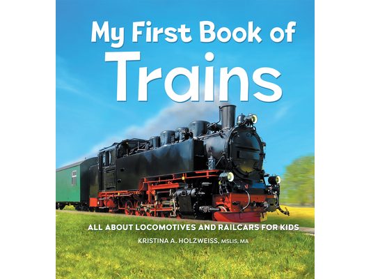 My First Book of Trains: All about Locomotives and Railcars for Kids
