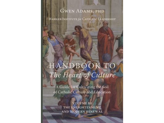 Handbook to The Heart of Culture, Volume III-The Enlightenment and Modern Renewal: A Guide for Cultivating the Soil of Catholic Culture and Education