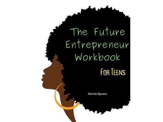 The Future Entrepreneur Workbook for Teens