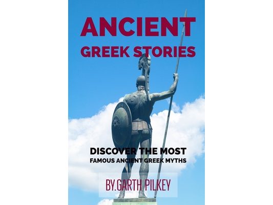 Ancient Greek Stories: ANCIENT GREEK MYTHS AND LEGENDS, Discover the most famous ancient Greek myths