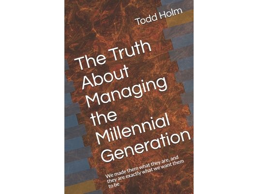 The Truth About Managing the Millennial Generation: We made them what they are, and they are exactly what we want them to be