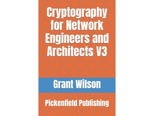 Cryptography for Network Engineers and Architects: Pickenfield publishing