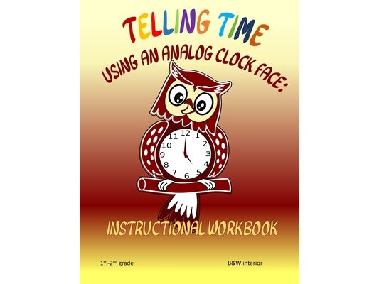 Telling Time Using An Analog Clock Face: Instructional Workbook