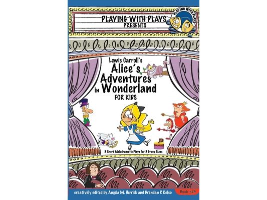 Lewis Carroll's Alice's Adventures in Wonderland for Kids: 3 Short Melodramatic Plays for 3 Group Sizes