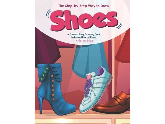 The Step-by-Step Way to Draw Shoes: A Fun and Easy Drawing Book to Learn How to Shoes