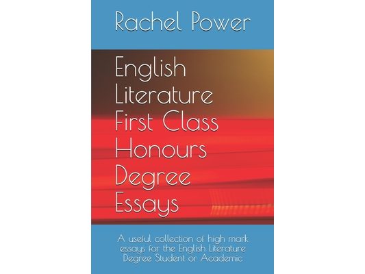 English Literature First Class Honours Degree Essays: A useful collection of high mark essays for the English Literature Degree Student or Academic