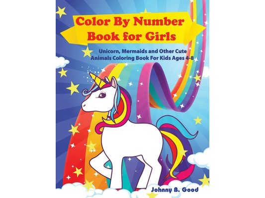 Color By Number Book for Girls: Unicorn, Mermaids and Other Cute Animals Coloring Book for Kids Ages 4-8