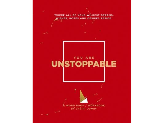 You Are Unstoppable: Where All of Your Wildest Dreams, Wishes, Hopes and Desires Reside.