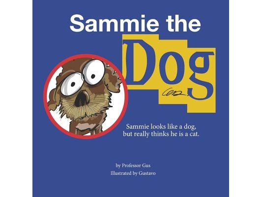 Sammie the Dog: Sammie looks like a dog but really thinks he is a cat