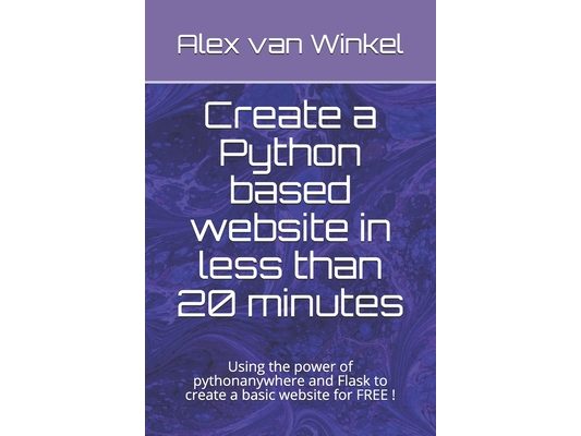 Create a Python based website in less than 20 minutes: Using the power of pythonanywhere and Flask to create a basic website for FREE !