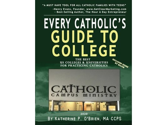 Every Catholic's Guide to College, 2020: The Best Colleges & Universities for Practicing Catholics