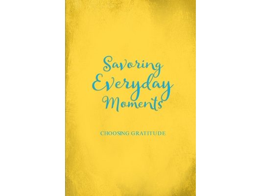 Savoring Everyday Moments: Choosing Gratitude