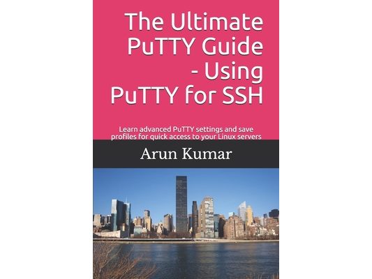 The ultimate Putty guide: Using Putty for SSH: Learn advanced putty settings and save profiles for quick access to your Linux servers