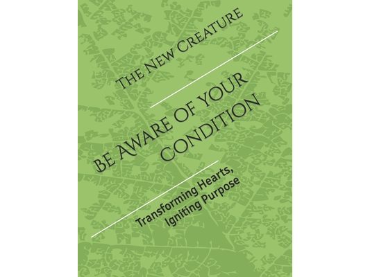 The New Creature: Being aware of your condition