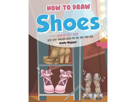 How to Draw Shoes Step-by-Step Guide: Best Shoe Drawing Book for You and Your Kids