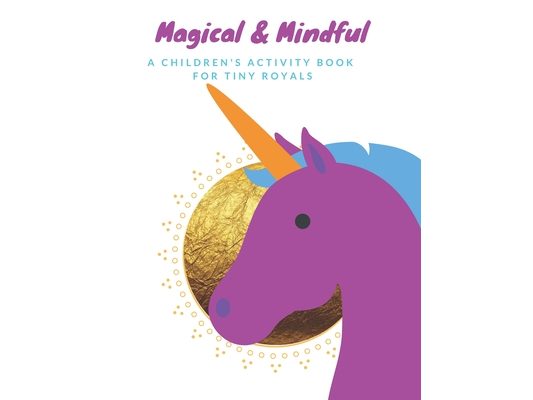 Magical & Mindful Activity Book: A children's activity book for Tiny Royals. Ages 3-5 years old.