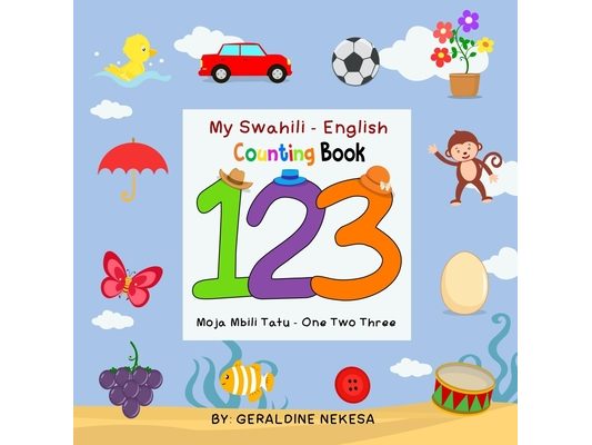 My Swahili - English Counting Book: Moja Mbili Tatu - One Two Three