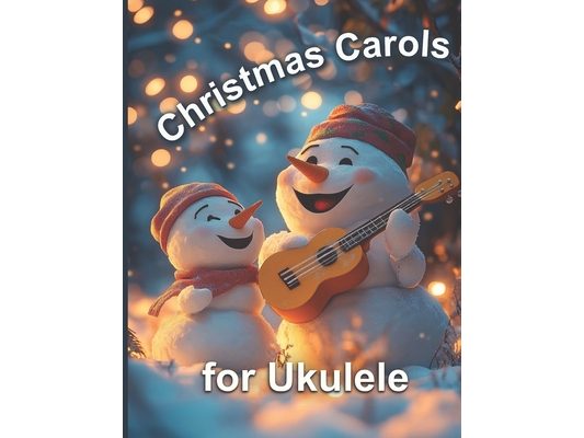 Christmas Carols for Ukulele: Very easy arrangements of 21 traditional Christmas songs
