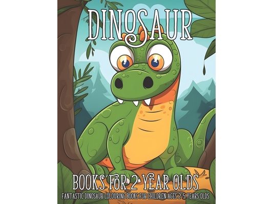 Dinosaur Books for 2 Year Olds: Fantastic Dinosaur Colouring Books for Children Ages 2-5 Years Olds