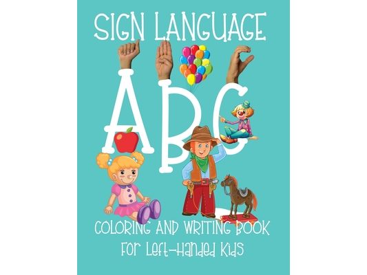ABC Sign Language: Coloring Book For Left-Handed Kids 2-6 ASL Fingerspelling Cursive Hand Writing Practice Pages