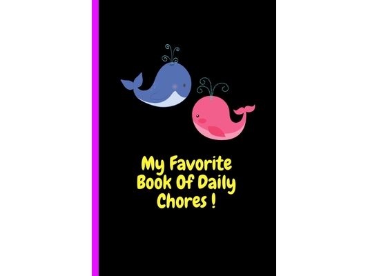 My Favorite Book Of Daily Chores !: Daily, Weekly House Chore Chart For Kids. Great Way To Teach Your Child The Importance of Discipline, Responsibili