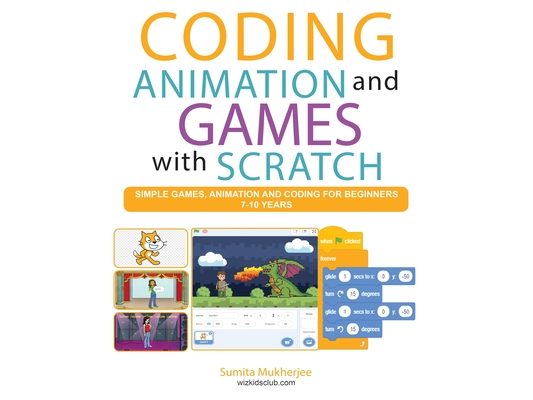 Coding Animation and Games with Scratch: A beginner's guide for kids to creating animations, games and coding, using the Scratch computer language