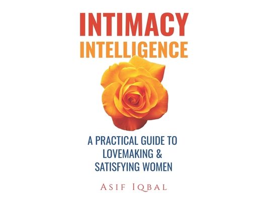 Intimacy Intelligence: A Practical Guide to Lovemaking & Satisfying Women