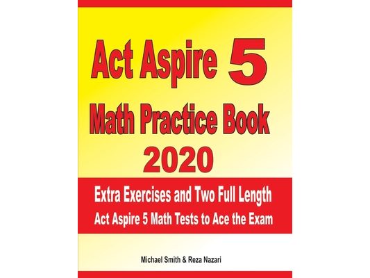 ACT Aspire 5 Math Practice Book 2020: Extra Exercises and Two Full Length ACT Aspire Math Tests to Ace the Exam
