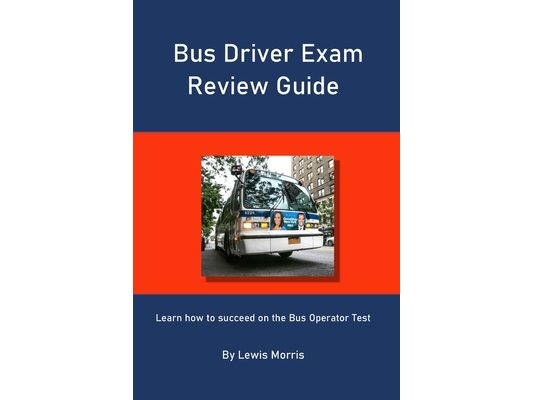 Bus Driver Exam Review Guide: Learn how to succeed on the Bus Operator Test
