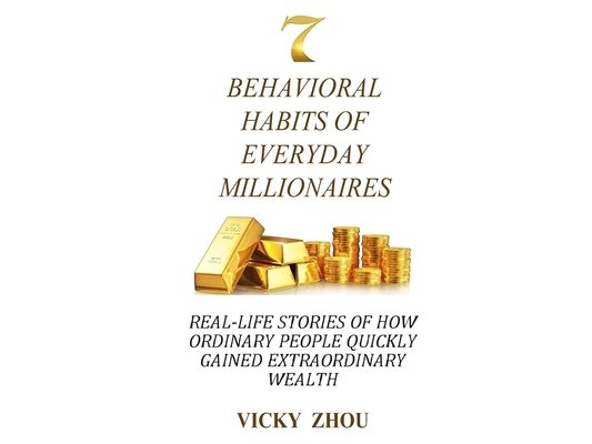 7 Behavioral Habits of Everyday Millionaires: Real-life Stories of How Ordinary People Quickly Gained Extraordinary Wealth