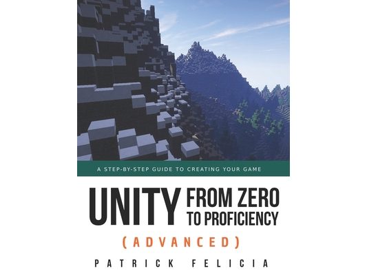 Unity from Zero to Proficiency (Advanced): A step-by-step guide to creating your first FPS in C# with Unity. [Third Edition]
