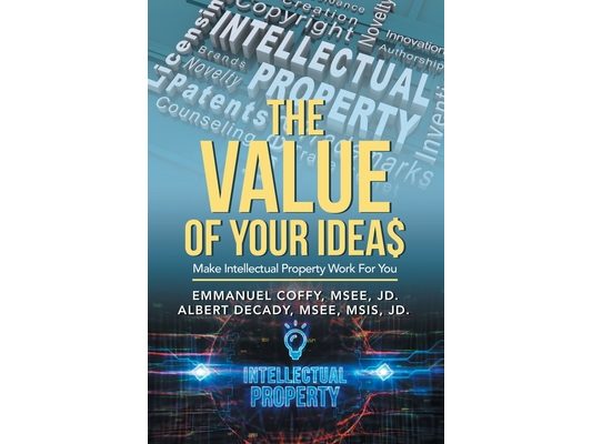 The Value of Your Idea$: Make Intellectual Property Work for You