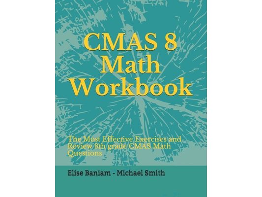 CMAS Math Workbook: 8th Grade CMAS Math Questions and Review the Most Effective Exercises