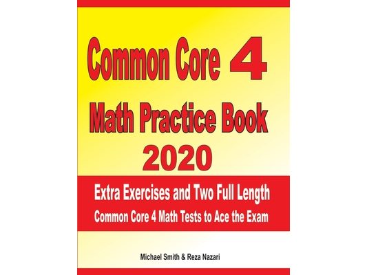 Common Core 4 Math Practice Book 2020: Extra Exercises and Two Full Length Common Core Math Tests to Ace the Exam