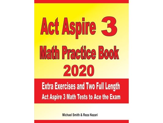 ACT Aspire 3 Math Practice Book 2020: Extra Exercises and Two Full Length ACT Aspire Math Tests to Ace the Exam