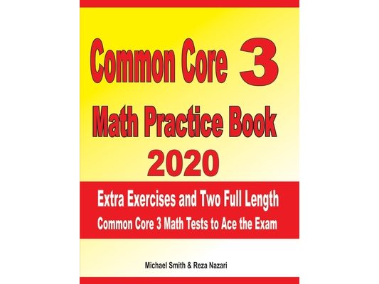 Common Core 3 Math Practice Book 2020: Extra Exercises and Two Full Length Common Core Math Tests to Ace the Exam