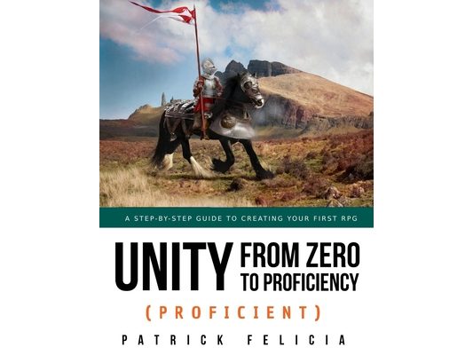 Unity from Zero to Proficiency (Proficient): A step-by-step guide to creating your first 3D Role-Playing Game