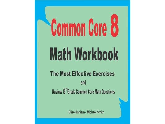 Common Core 8 Math Workbook: The Most Effective Exercises and Review 8th Grade Common Core Math Questions
