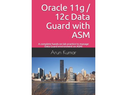 Oracle 11g / 12c Data Guard with ASM: A complete hands-on lab practice to manage Data Guard environment on ASM!