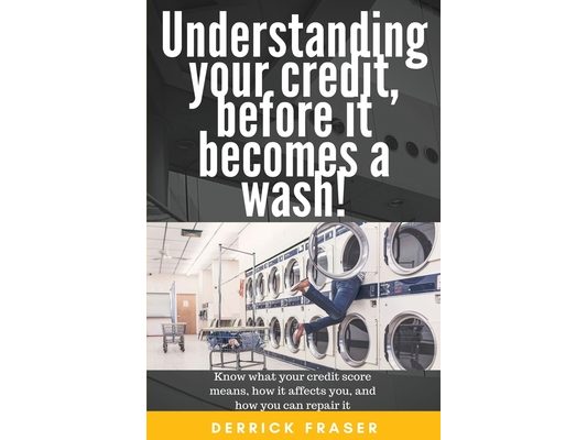 Understanding your credit before it becomes a wash!: Learn about your credit and how you can fix it.