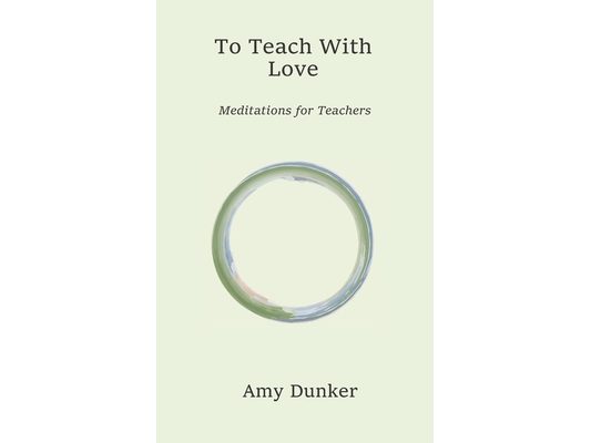 To Teach With Love: Meditations for Teachers