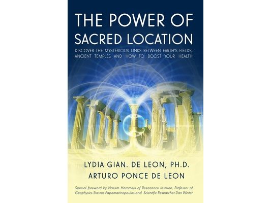 The Power of Sacred Location: Discover the mysterious links between Earth's fields, ancient Temples and how to boost your health