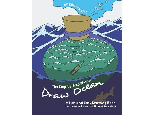 The Step-by-Step Way to Draw Ocean: A Fun and Easy Drawing Book to Learn How to Draw Oceans