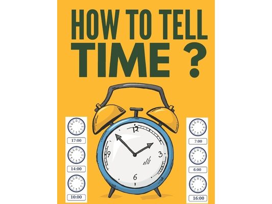 How to Tell Time ?: Learning about Hours, Half-Hours and Minute, Telling the Time Worksheets for Elementary Students and Homeschoolers, Ag