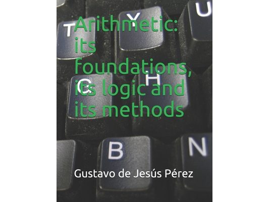 Arithmetic: its foundations, its logic and its methods