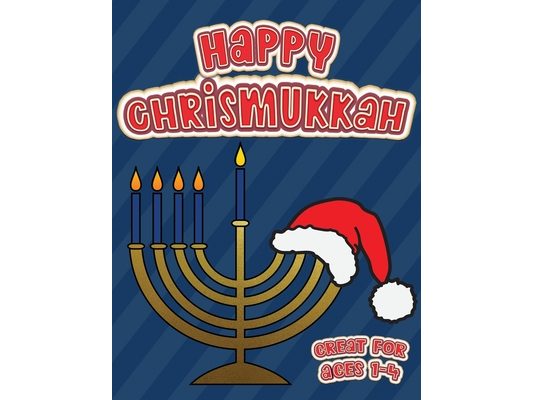 Happy Chrismukkah Great for Ages 1-4: Coloring Book for Hanukkah and Christmas, Activity Workbook for Toddlers & Kids Ages 1-5; 100 pages featuring bo