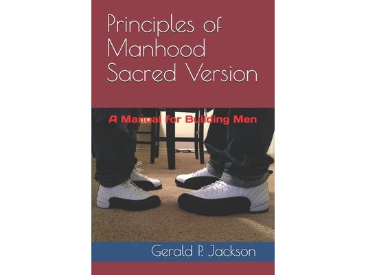 Principles of Manhood Sacred Version: A Manual for Building Men