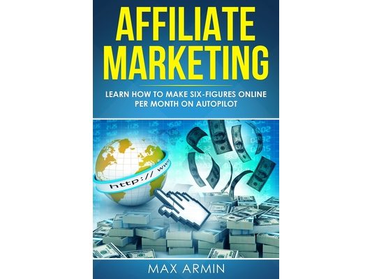 Affiliate Marketing: Learn How to Make Six-Figures Online Per Month on Autopilot.
